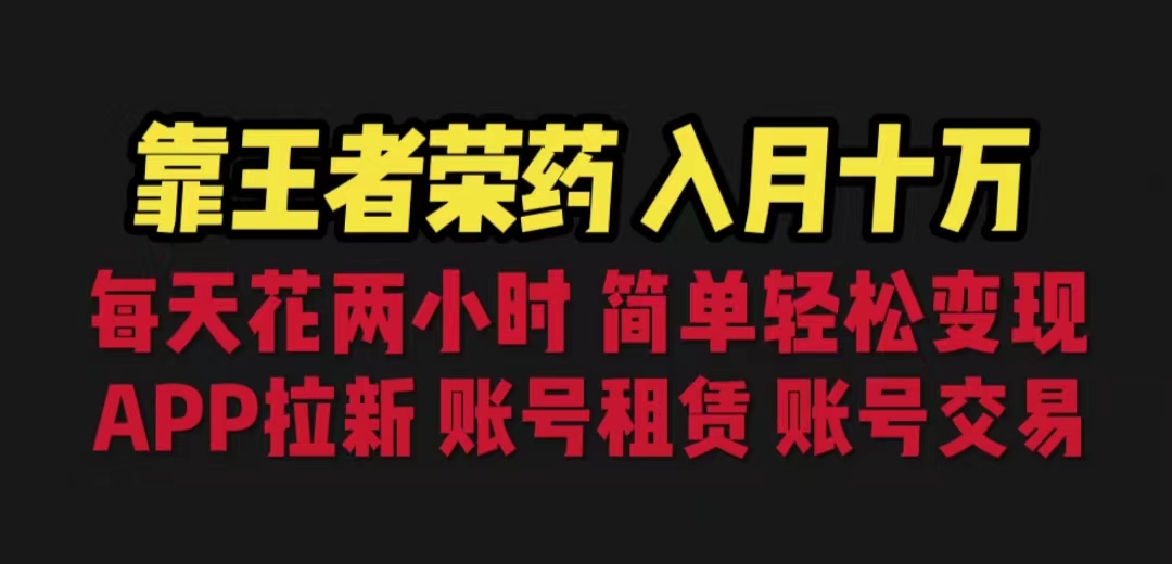 如何在王者荣耀中实现月入十万，每天只需花费两小时的方法，包括拉新、账号租赁和账号交易