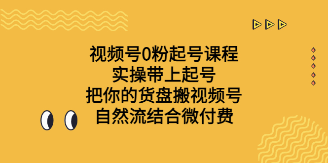 视频号0粉起号课程：学习实操，带你从零开始起号，将你的货盘搬上视频号，通过自然流量和微付费实现收益最大化！让你轻松打造一个成功的视频号账号！