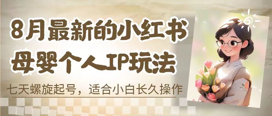 8月最新的小红书母婴IP变现项目全攻略，打造私域IP赚取利润(附带全部教程)