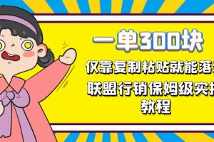 （7324期）一单轻松300元，仅靠复制粘贴，每天操作一个小时，联盟行销保姆级出单教程