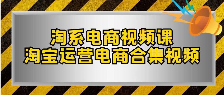 （7707期）淘系-电商视频课，淘宝运营电商合集视频（33节课）插图