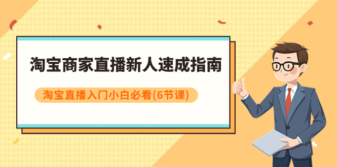 （7861期）淘宝商家直播新人速成指南，淘宝直播入门小白必看（6节课）插图