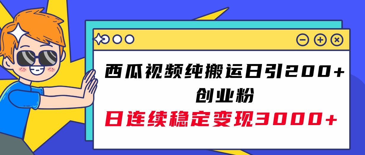 （7872期）西瓜视频纯搬运日引200+创业粉，日连续变现3000+实操教程！插图