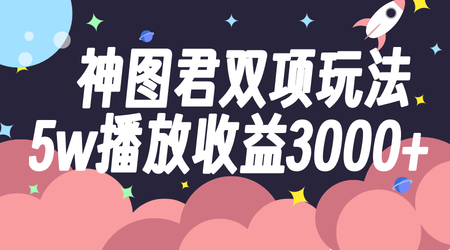 （7870期）神图君双项玩法5w播放收益3000+插图