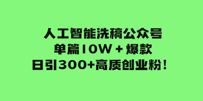 （7920期）人工智能洗稿公众号单篇10W＋爆款，日引300+高质创业粉！插图