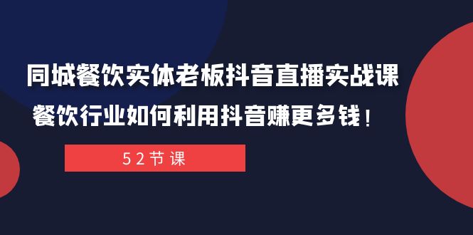 （7973期）同城餐饮实体老板抖音直播实战课：餐饮行业如何利用抖音赚更多钱！插图