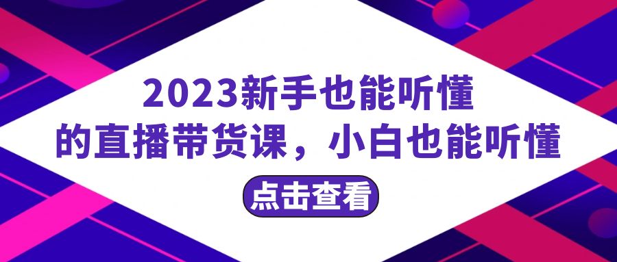 （8046期）2023新手也能听懂的直播带货课，小白也能听懂，20节完整插图