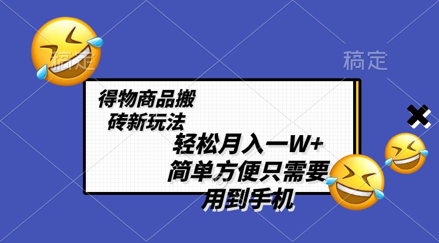 （8360期）轻松月入一W+，得物商品搬砖新玩法，简单方便 一部手机即可 不需要剪辑制作插图