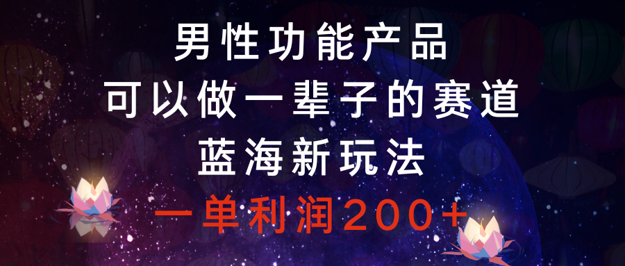 （8354期）男性功能产品，可以做一辈子的赛道，蓝海新玩法，一单利润200+插图