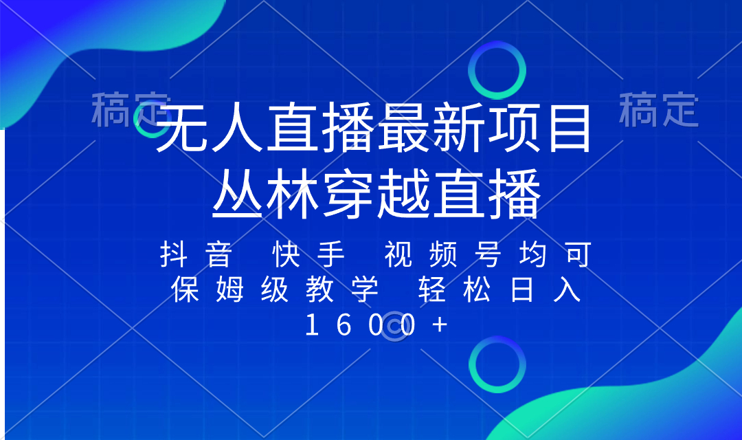 （8420期）最新最火无人直播项目，丛林穿越，所有平台都可播 保姆级教学小白轻松1600+插图