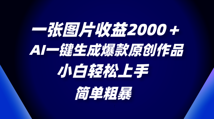 （8410期）一张图片收益2000＋，AI一键生成爆款原创作品，简单粗暴，小白轻松上手插图