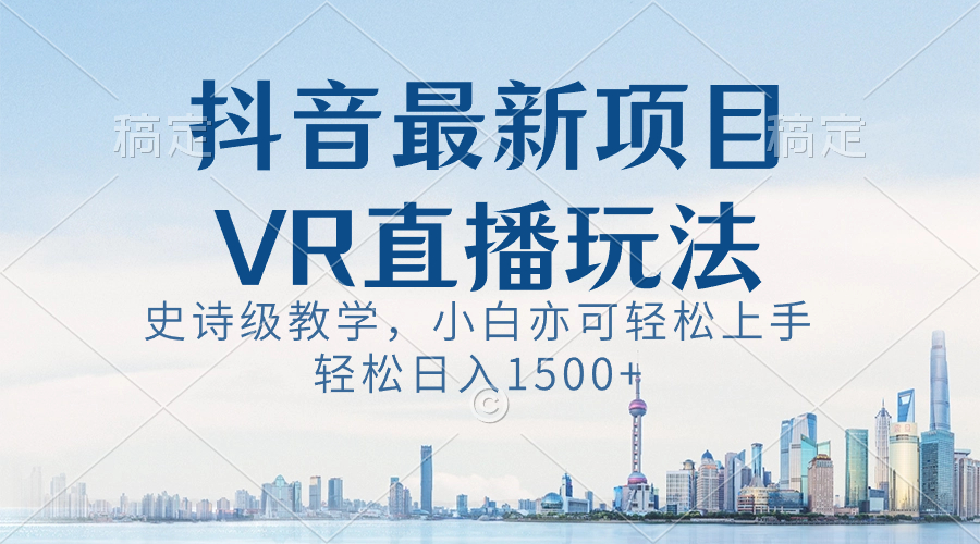 （8556期）抖音最新VR直播玩法，史诗级教学，小白也可轻松上手，轻松日入1500+插图