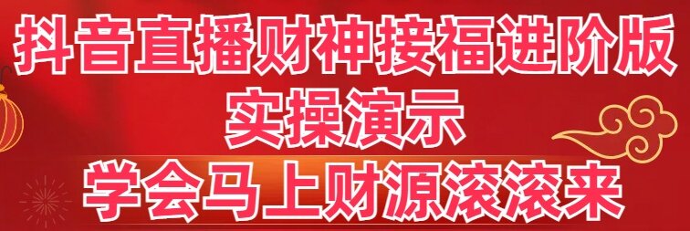 （8677期）抖音直播财神接福进阶版 实操演示 学会马上财源滚滚来插图