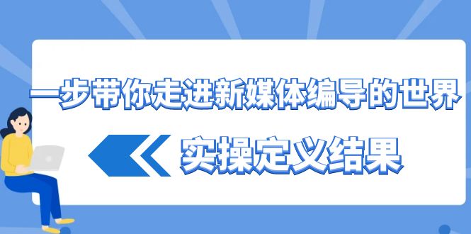 （8762期）一步带你走进 新媒体编导的世界，实操定义结果（17节课）插图