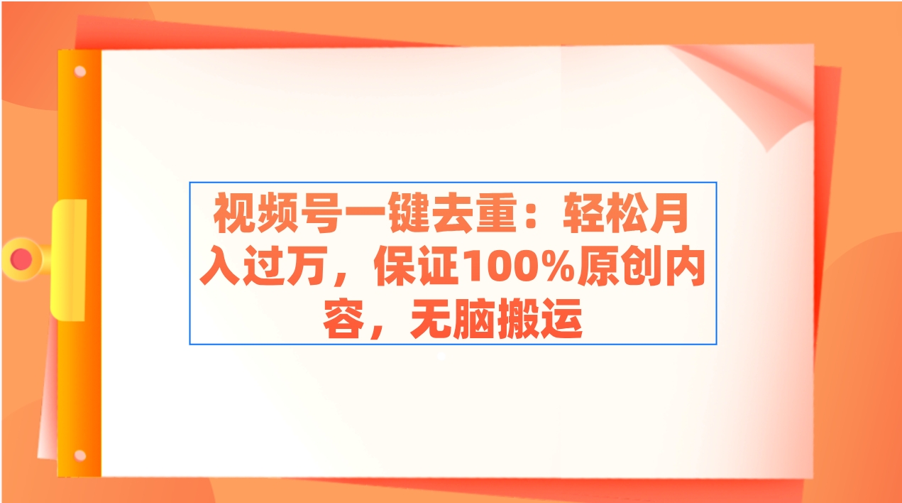 （9020期）视频号一键去重：轻松月入过万，保证100%原创内容，无脑搬运插图