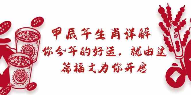 （8990期）某付费文章：甲辰年生肖详解: 你今年的好运，就由这篇福文为你开启插图