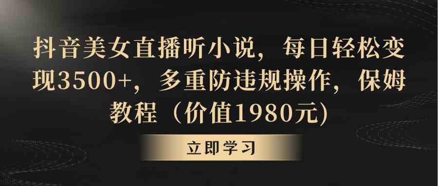 （8980期）抖音美女直播听小说，每日轻松变现3500+，多重防违规操作，保姆教程（价…插图