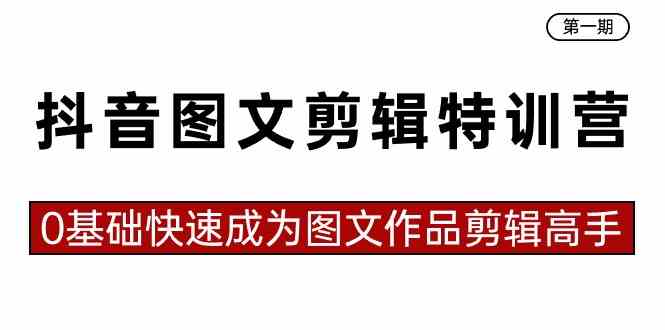 （8940期）抖音图文剪辑特训营第一期，0基础快速成为图文作品剪辑高手（23节课）插图