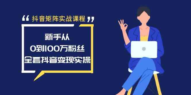 （8867期）抖音矩阵实战课程：新手从0到100万粉丝，全套抖音变现实操插图