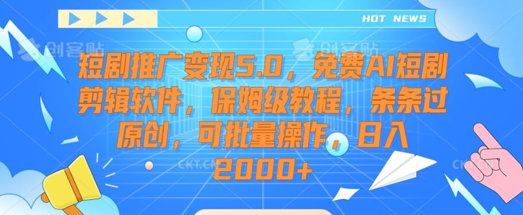 短剧推广变现5.0，免费AI短剧剪辑软件，保姆级教程，条条过原创，可批量操作，日入2000+【揭秘】插图