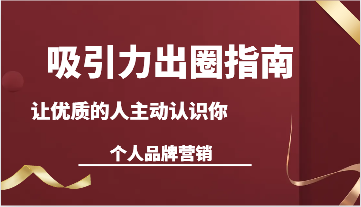 吸引力出圈指南-让优质的人主动认识你-个人品牌营销（13节课）插图