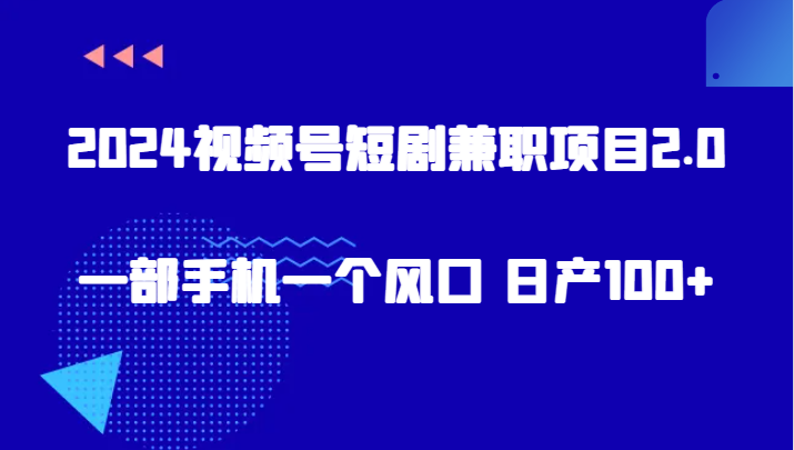 2024视频号短剧兼职项目2.0、一部手机一个风口 日产100+插图