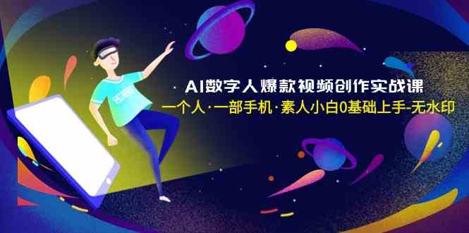 AI数字人爆款视频创作实战课，一个人一部手机·素人小白0基础上手插图