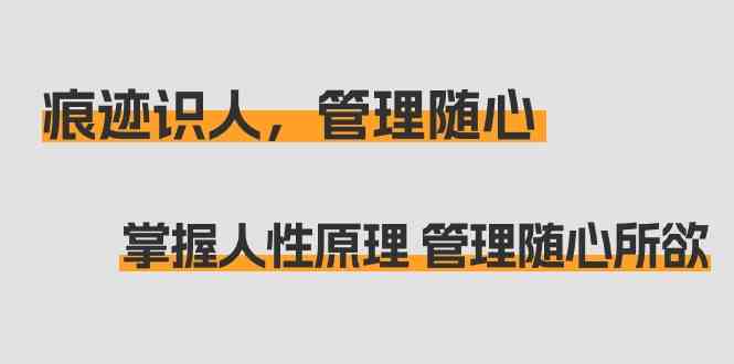 痕迹识人，管理随心：掌握人性原理 管理随心所欲（31节课）插图