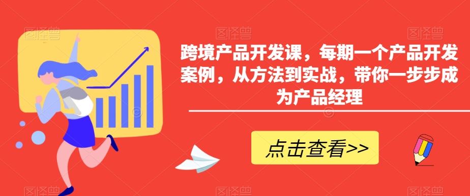 跨境产品开发课，每期一个产品开发案例，从方法到实战，带你一步步成为产品经理插图