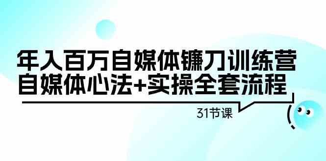 （9157期）年入百万自媒体镰刀训练营：自媒体心法+实操全套流程（31节课）插图