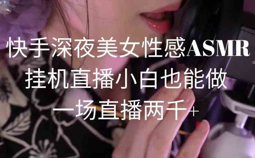 （9243期）快手深夜美女性感ASMR挂机直播，小白也能做，一场直播两千+插图