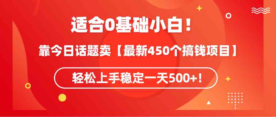 （9268期）适合0基础小白！靠今日话题卖【最新450个搞钱方法】轻松上手稳定一天500+！插图