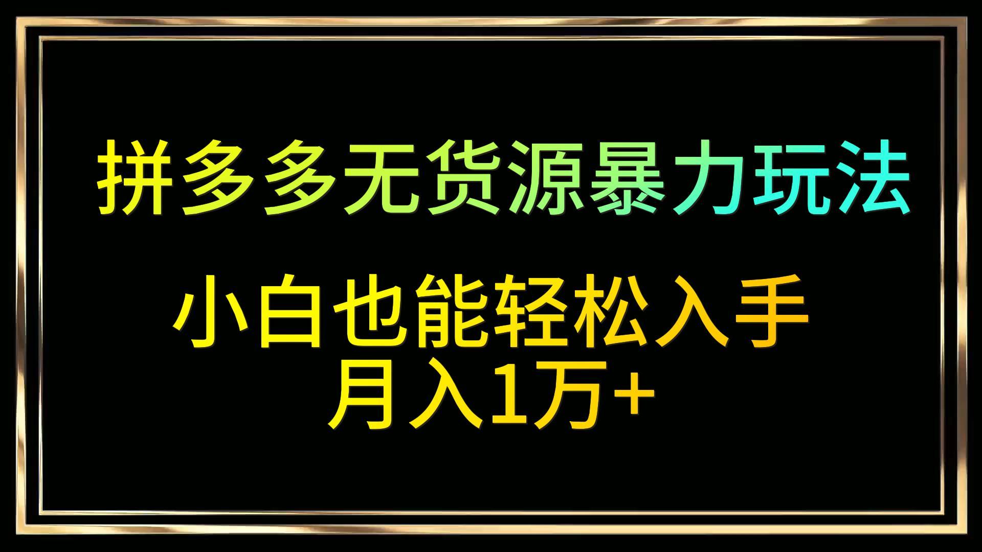 拼多多无货源暴力玩法，全程干货，小白也能轻松入手，月入1万+插图