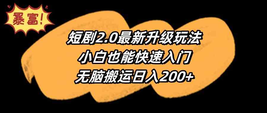 （9375期）短剧2.0最新升级玩法，小白也能快速入门，无脑搬运日入200+插图