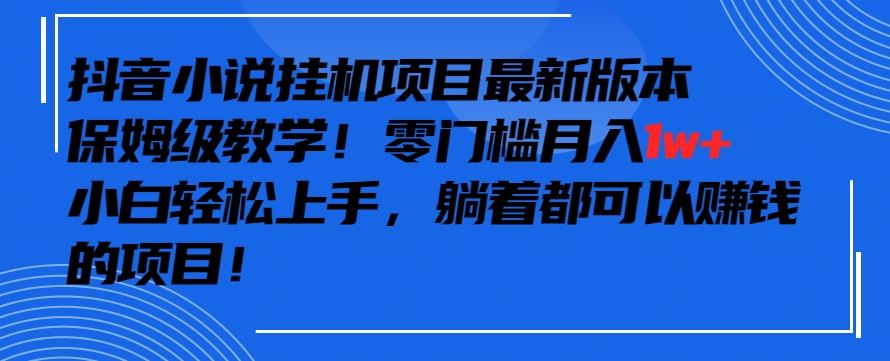 抖音最新小说挂机项目，保姆级教学，零成本月入1w+，小白轻松上手【揭秘】插图