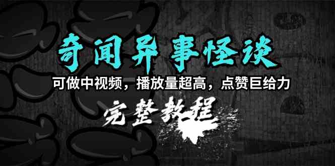 （9363期）奇闻异事怪谈完整教程，可做中视频，播放量超高，点赞巨给力（教程+素材）插图