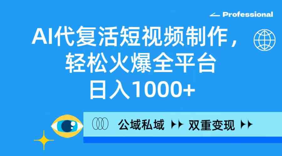 （9360期）AI代复活短视频制作，轻松火爆全平台，日入1000+，公域私域双重变现方式插图