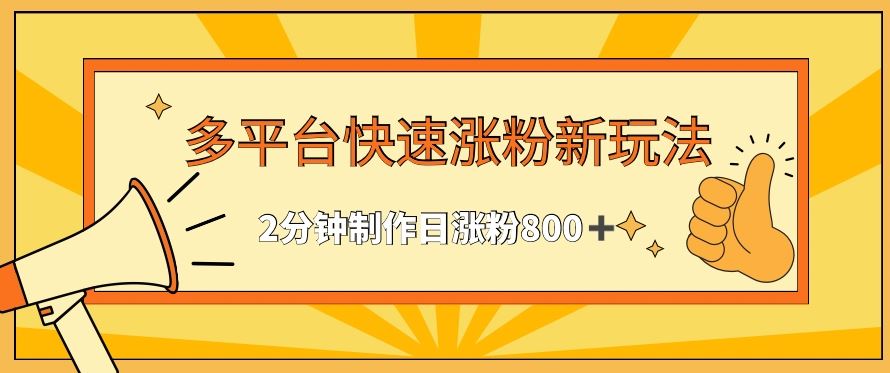 多平台快速涨粉最新玩法，2分钟制作，日涨粉800+【揭秘】插图