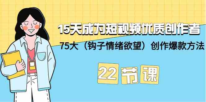 15天成为短视频优质创作者+75大（钩子情绪欲望）创作爆款方法-22节课插图