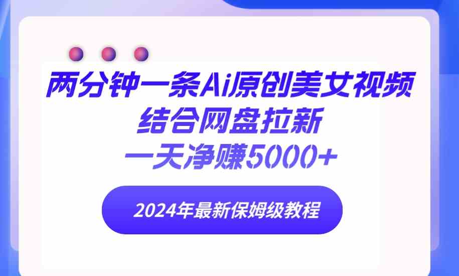 （9484期）两分钟一条Ai原创美女视频结合网盘拉新，一天净赚5000+ 24年最新保姆级教程插图