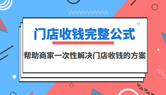 （3251期）门店收钱完整公式，帮助商家一次性解决门店收钱的方案（价值499元）插图