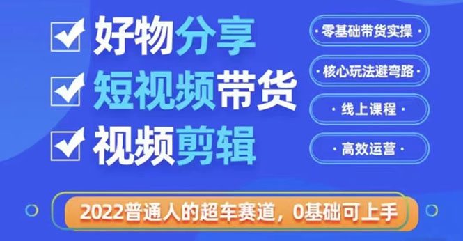 （3240期）2022普通人的超车赛道「好物分享短视频带货」利用业余时间赚钱插图