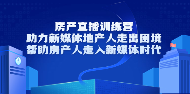 （3313期）房产直播训练营，助力新媒体地产人走出困境，帮助房产人走入新媒体时代插图