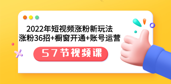 （3356期）2022年短视频涨粉新玩法：涨粉36招+橱窗开通+账号运营（57节视频课）插图