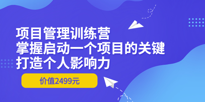 （3428期）项目管理训练营：掌握启动一个项目的关键，打造个人影响力（价值2499元）插图