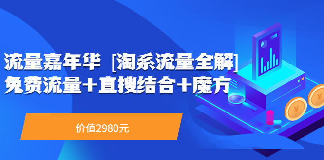 （3458期）流量嘉年华 [淘系流量全解]系列课：免费流量+直搜结合+魔方（价值2980）插图