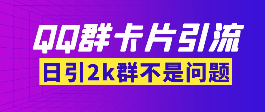 （3477期）【暴力引流】外面收费299QQ群最新卡片引流技术，日引2000人(群发软件+教程)插图