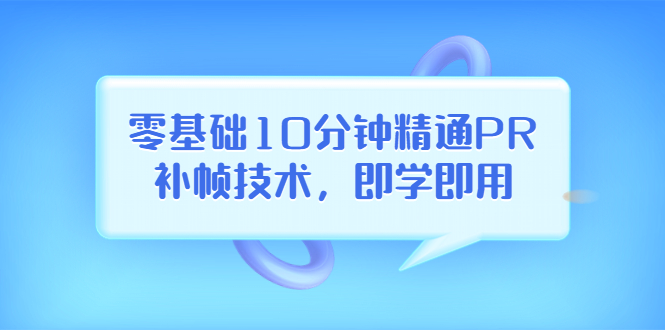 （3540期）零基础10分钟精通PR补帧技术，即学即用  编辑视频上传至抖音，高概率上热门插图