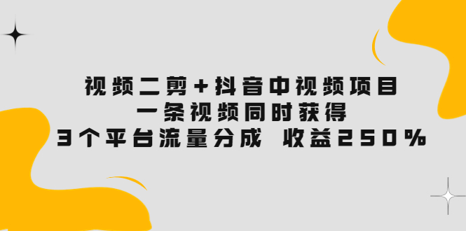 （3558期）视频二剪+抖音中视频项目：一条视频获得3个平台流量分成 收益250%插图