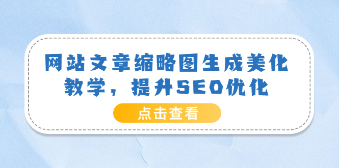 （3550期）网站文章缩略图生成美化教学，提升SEO优化（教程+程序）插图